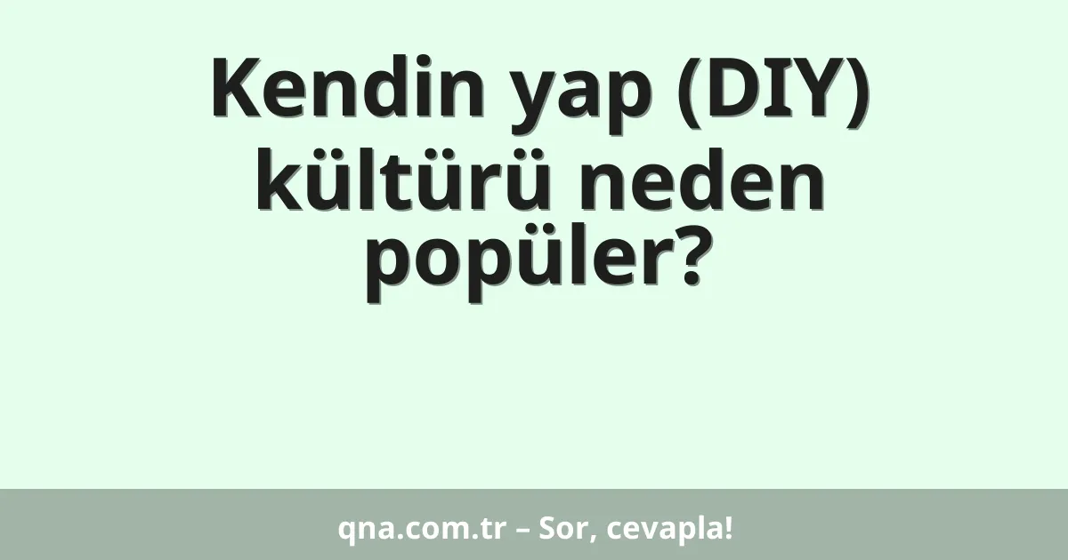 Kendin yap (DIY) kültürü neden popüler?