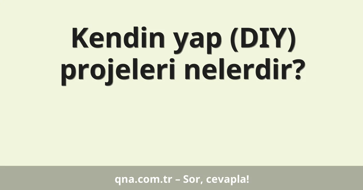 Kendin yap (DIY) projeleri nelerdir?
