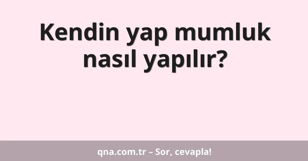 Kendin yap mumluk nasıl yapılır?
