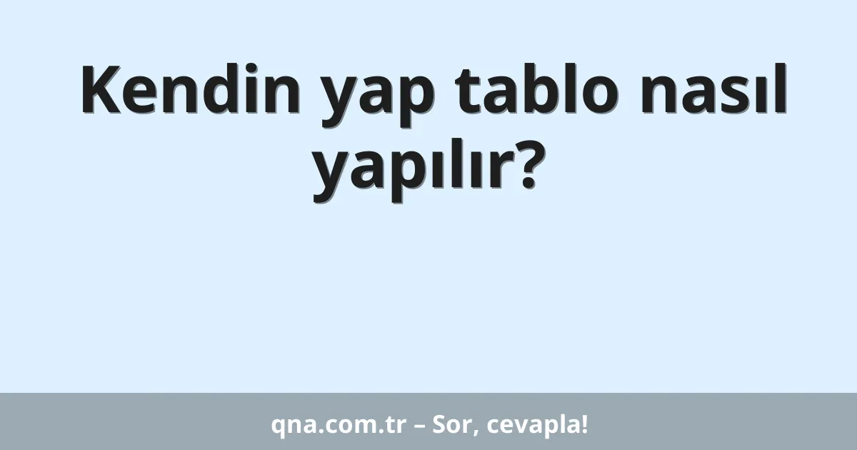 Kendin yap tablo nasıl yapılır?