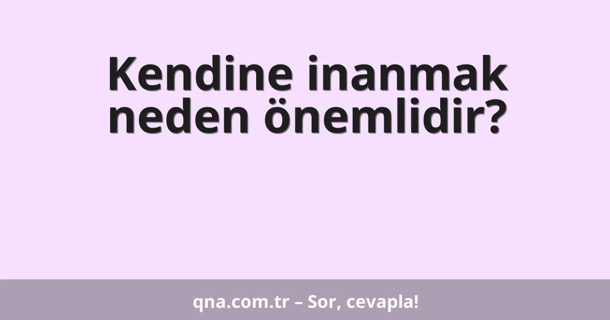 Kendine inanmak neden önemlidir?