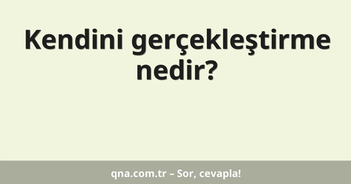 Kendini gerçekleştirme nedir?