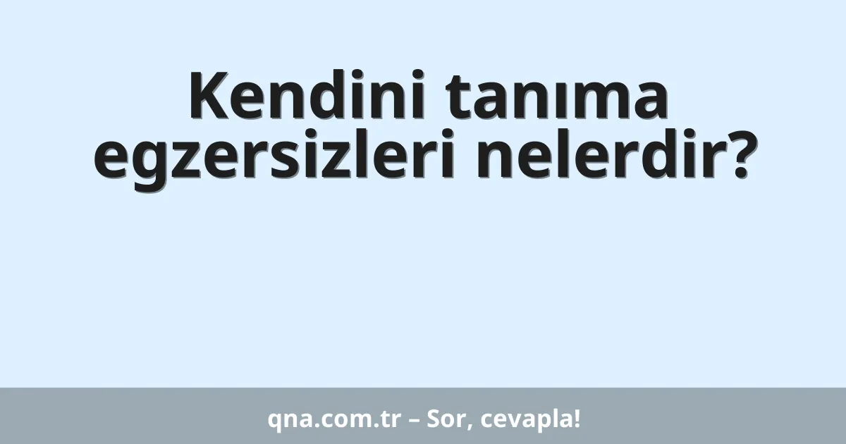 Kendini tanıma egzersizleri nelerdir?