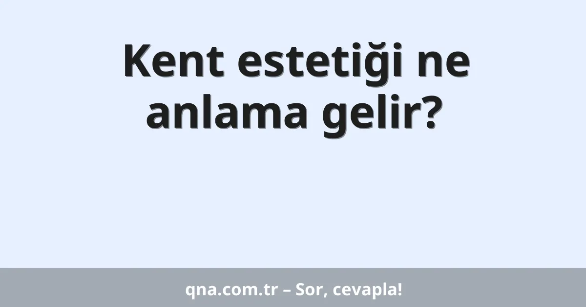 Kent estetiği ne anlama gelir?