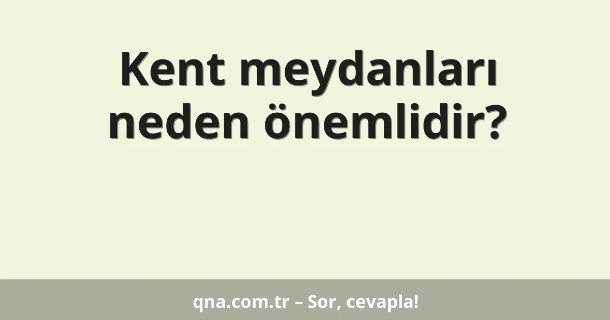 Kent meydanları neden önemlidir?