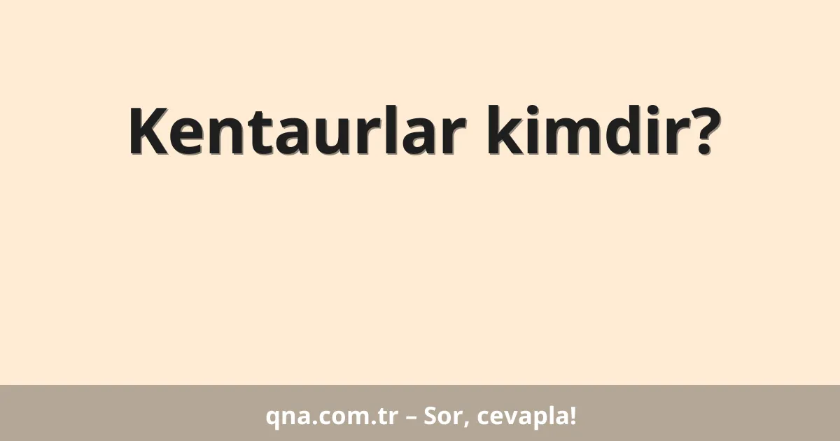 Kentaurlar kimdir?