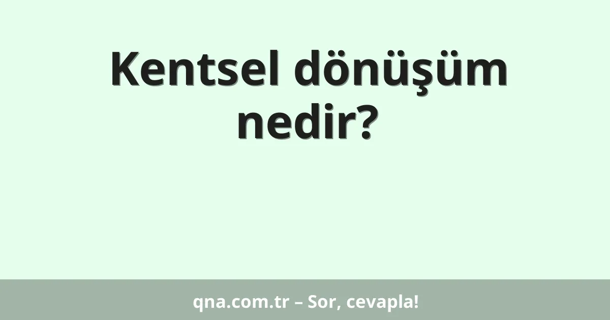 Kentsel dönüşüm nedir?