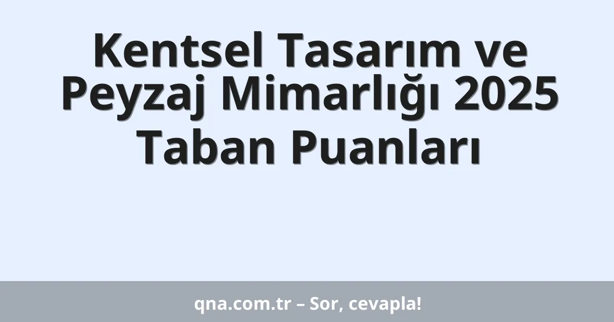 Kentsel Tasarım ve Peyzaj Mimarlığı 2025 Taban Puanları