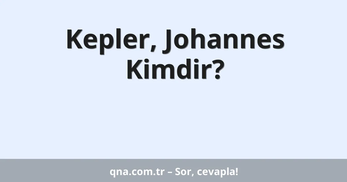 Kepler, Johannes Kimdir?