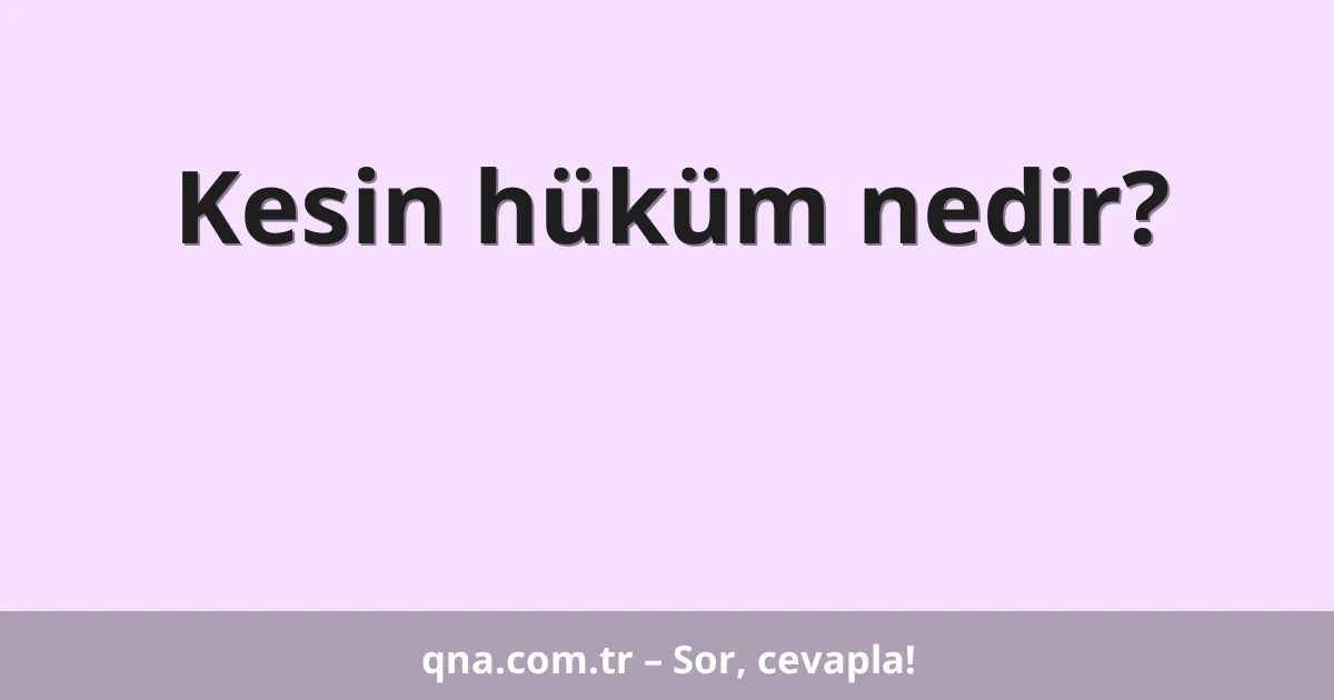 Kesin hüküm nedir?