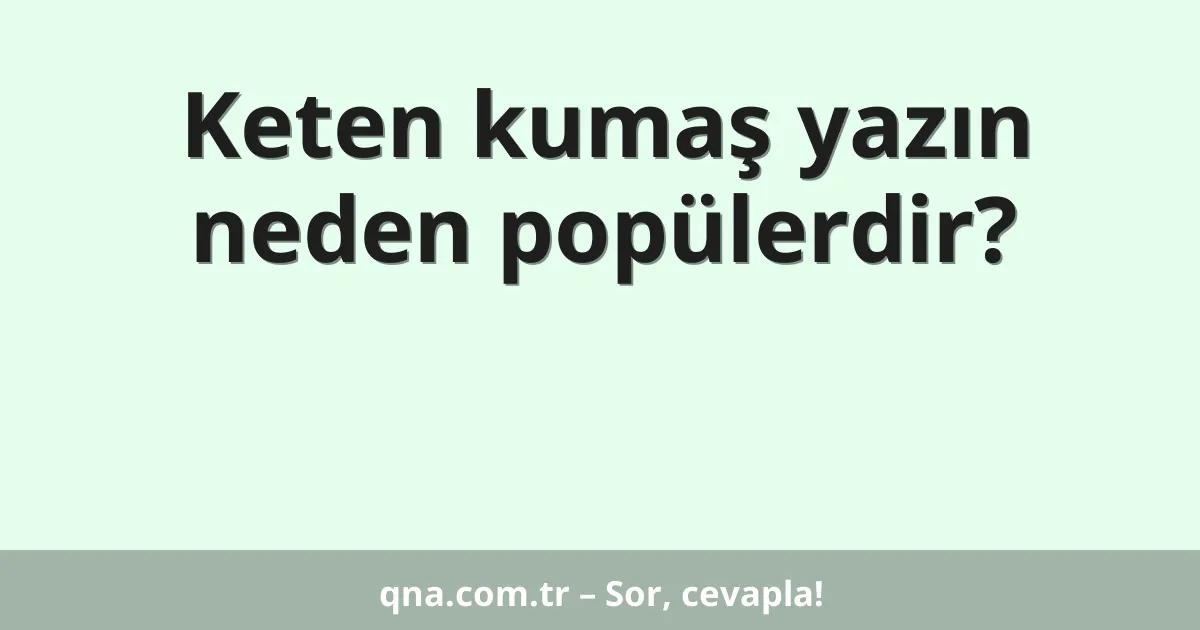 Keten kumaş yazın neden popülerdir?