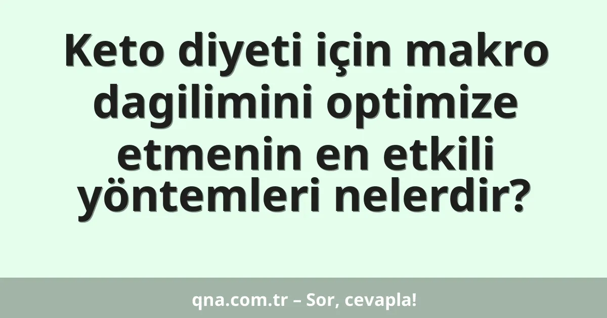 Keto diyeti için makro dagilimini optimize etmenin en etkili yöntemleri nelerdir?