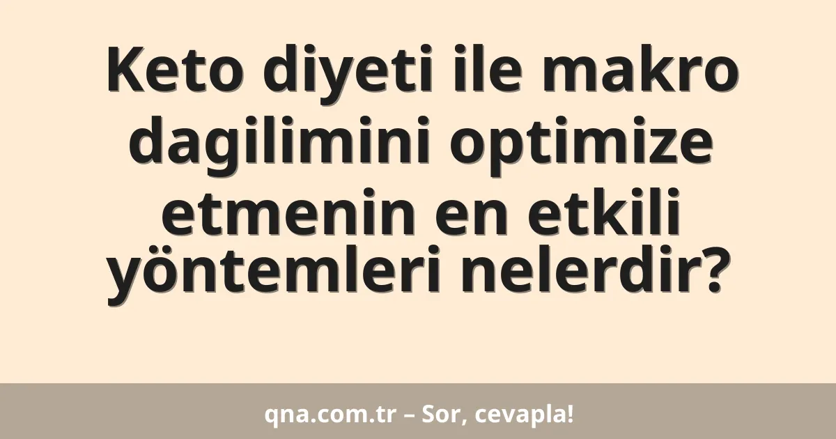 Keto diyeti ile makro dagilimini optimize etmenin en etkili yöntemleri nelerdir?