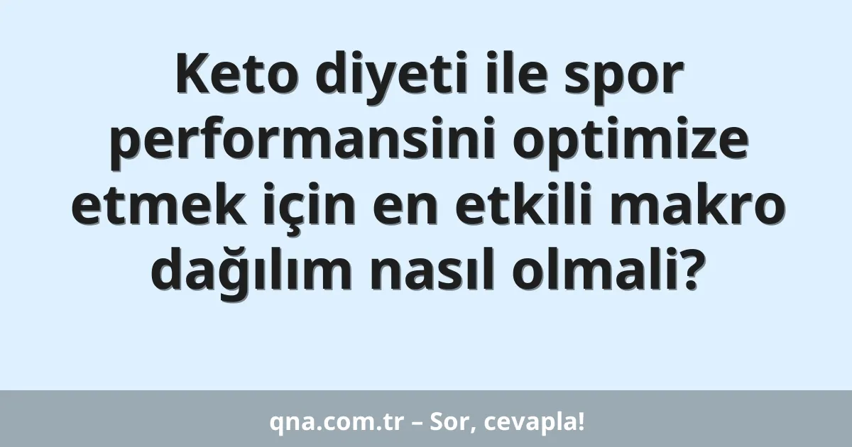 Keto diyeti ile spor performansini optimize etmek için en etkili makro dağılım nasıl olmali?