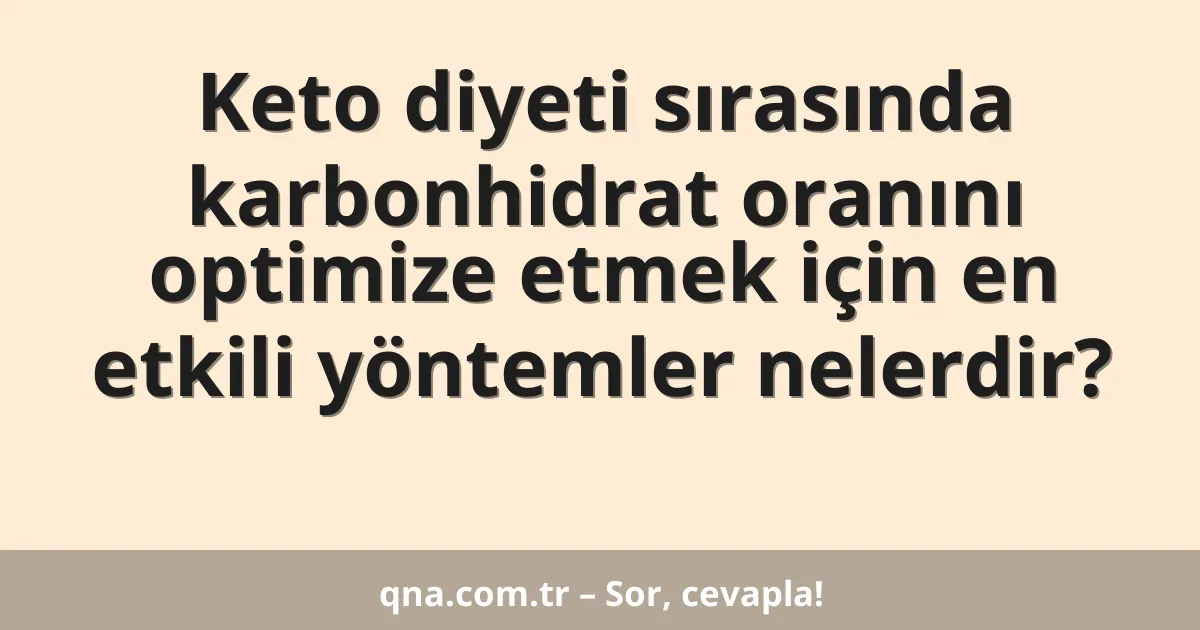Keto diyeti sırasında karbonhidrat oranını optimize etmek için en etkili yöntemler nelerdir?