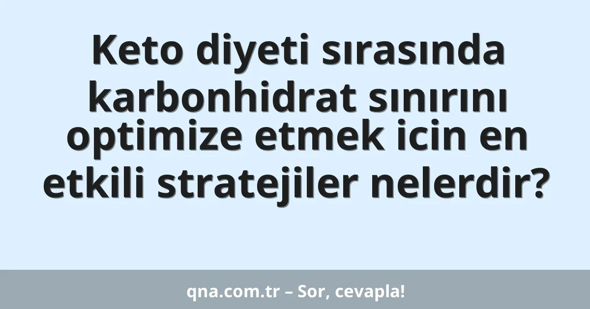 Keto diyeti sırasında karbonhidrat sınırını optimize etmek icin en etkili stratejiler nelerdir?