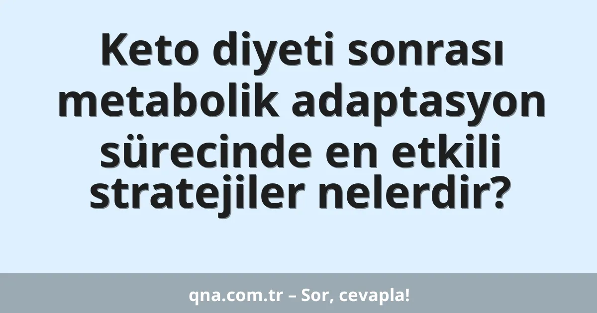 Keto diyeti sonrası metabolik adaptasyon sürecinde en etkili stratejiler nelerdir?