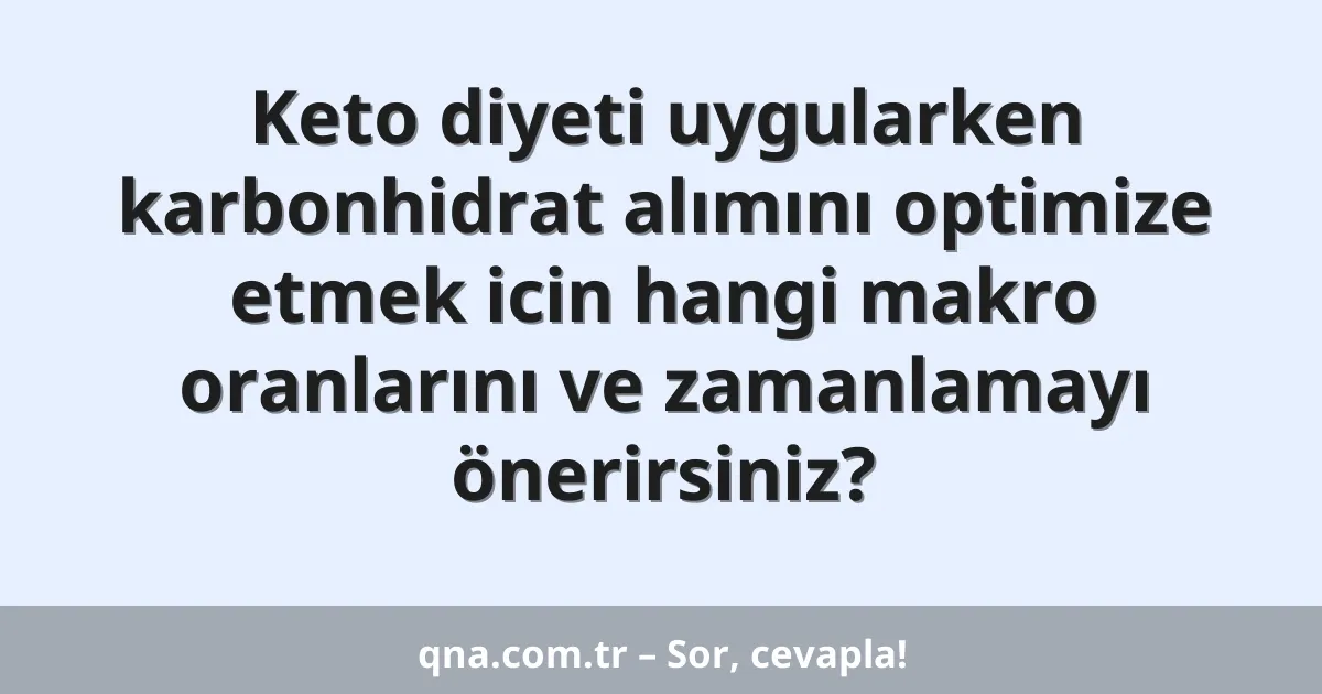Keto diyeti uygularken karbonhidrat alımını optimize etmek icin hangi makro oranlarını ve zamanlamayı önerirsiniz?