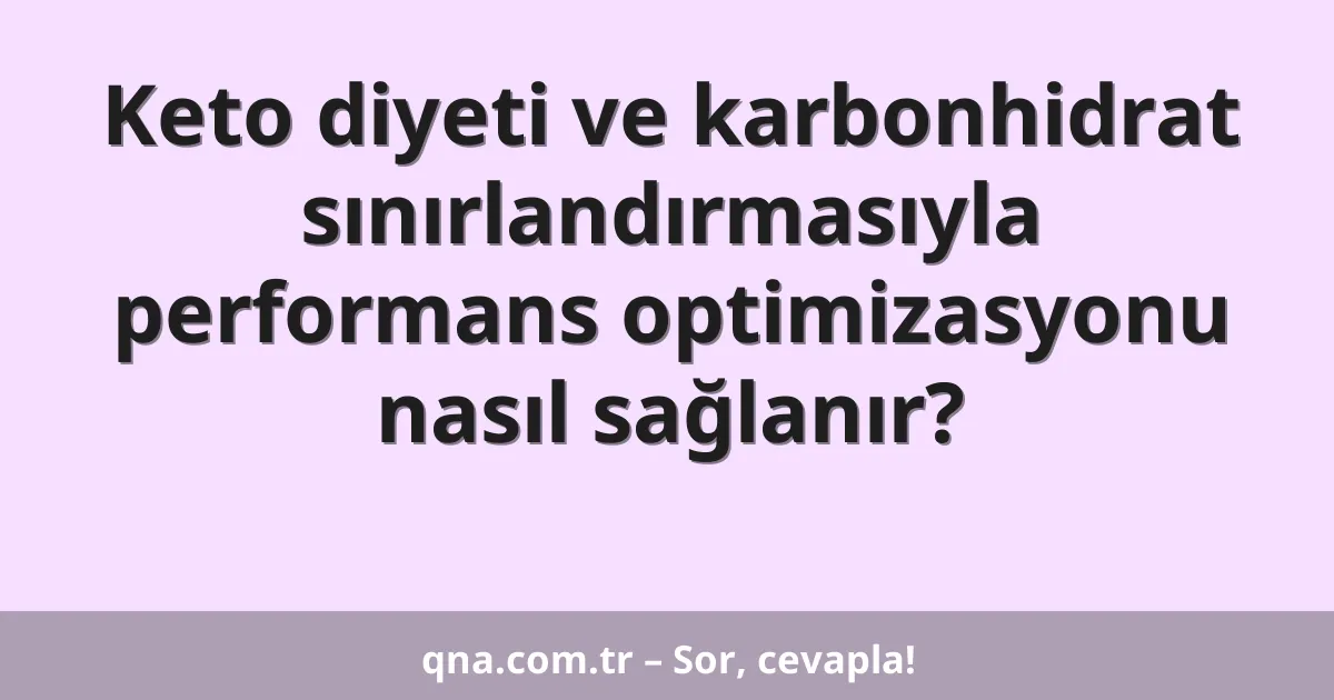 Keto diyeti ve karbonhidrat sınırlandırmasıyla performans optimizasyonu nasıl sağlanır?