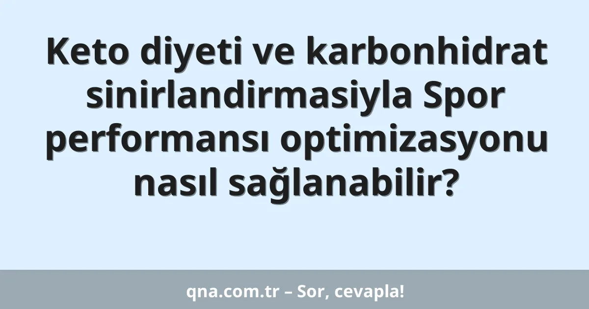 Keto diyeti ve karbonhidrat sinirlandirmasiyla Spor performansı optimizasyonu nasıl sağlanabilir?
