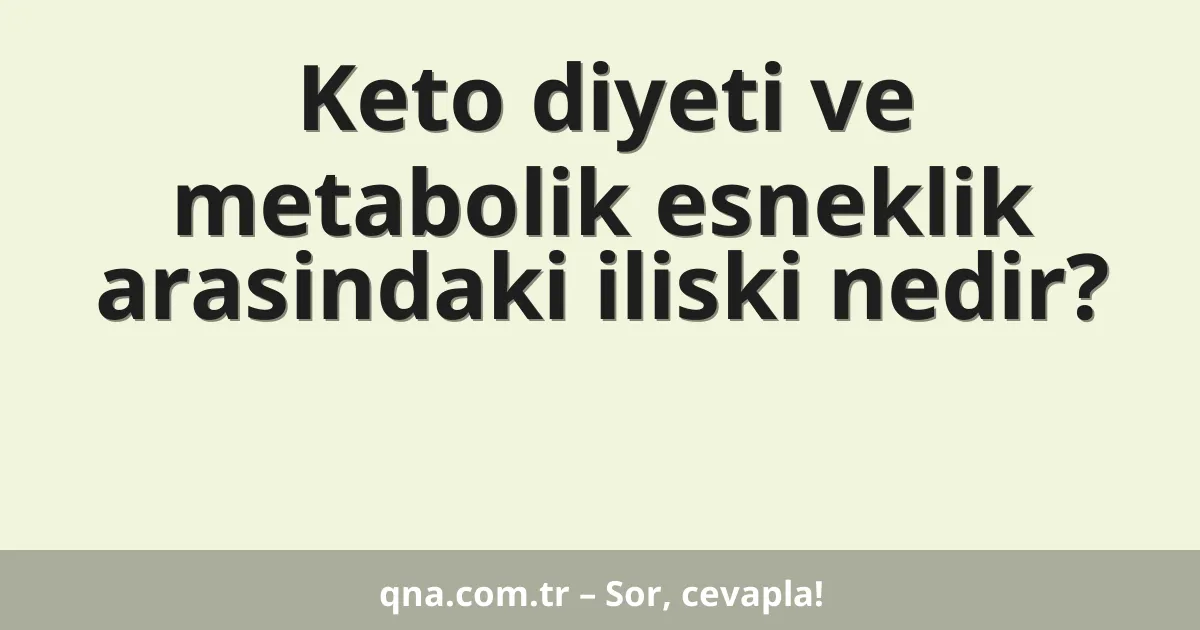 Keto diyeti ve metabolik esneklik arasindaki iliski nedir?