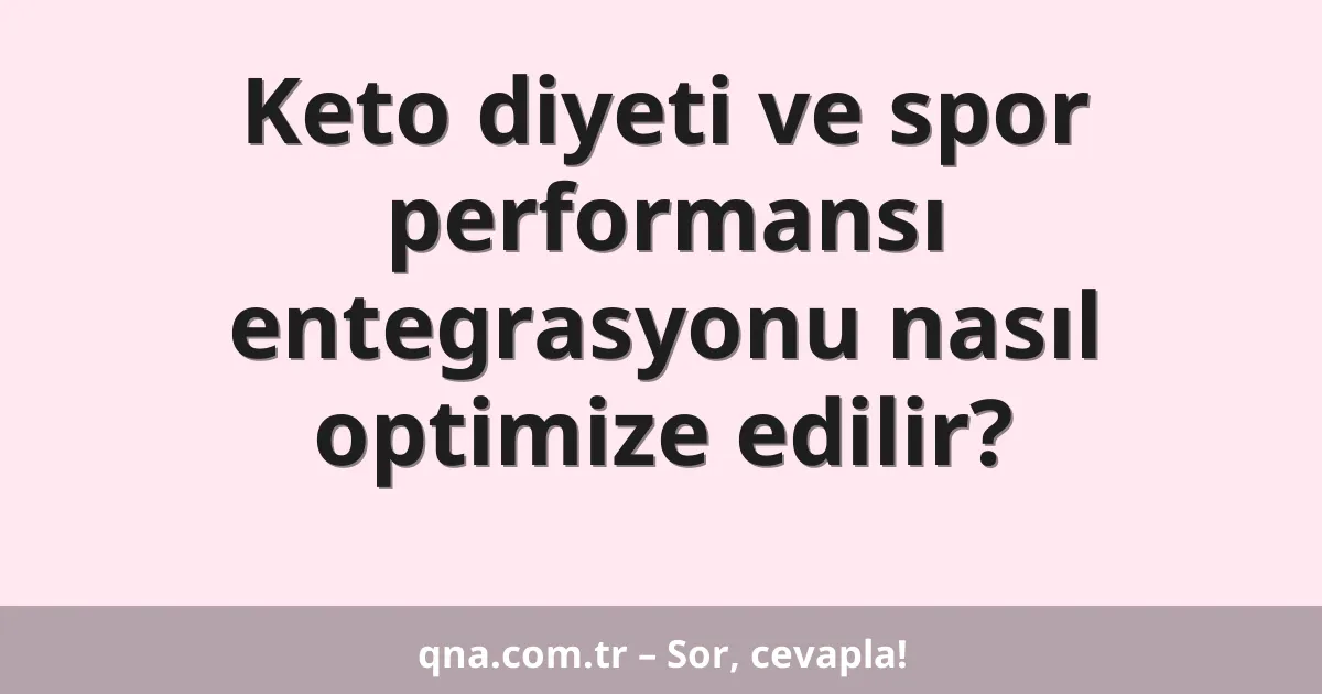 Keto diyeti ve spor performansı entegrasyonu nasıl optimize edilir?