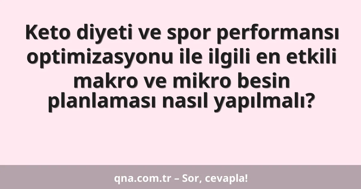 Keto diyeti ve spor performansı optimizasyonu ile ilgili en etkili makro ve mikro besin planlaması nasıl yapılmalı?