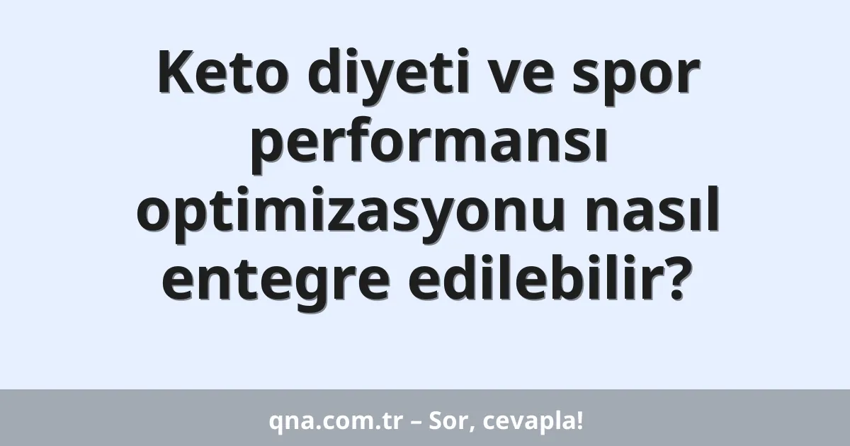 Keto diyeti ve spor performansı optimizasyonu nasıl entegre edilebilir?