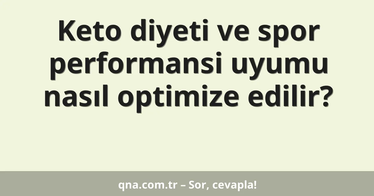 Keto diyeti ve spor performansi uyumu nasıl optimize edilir?