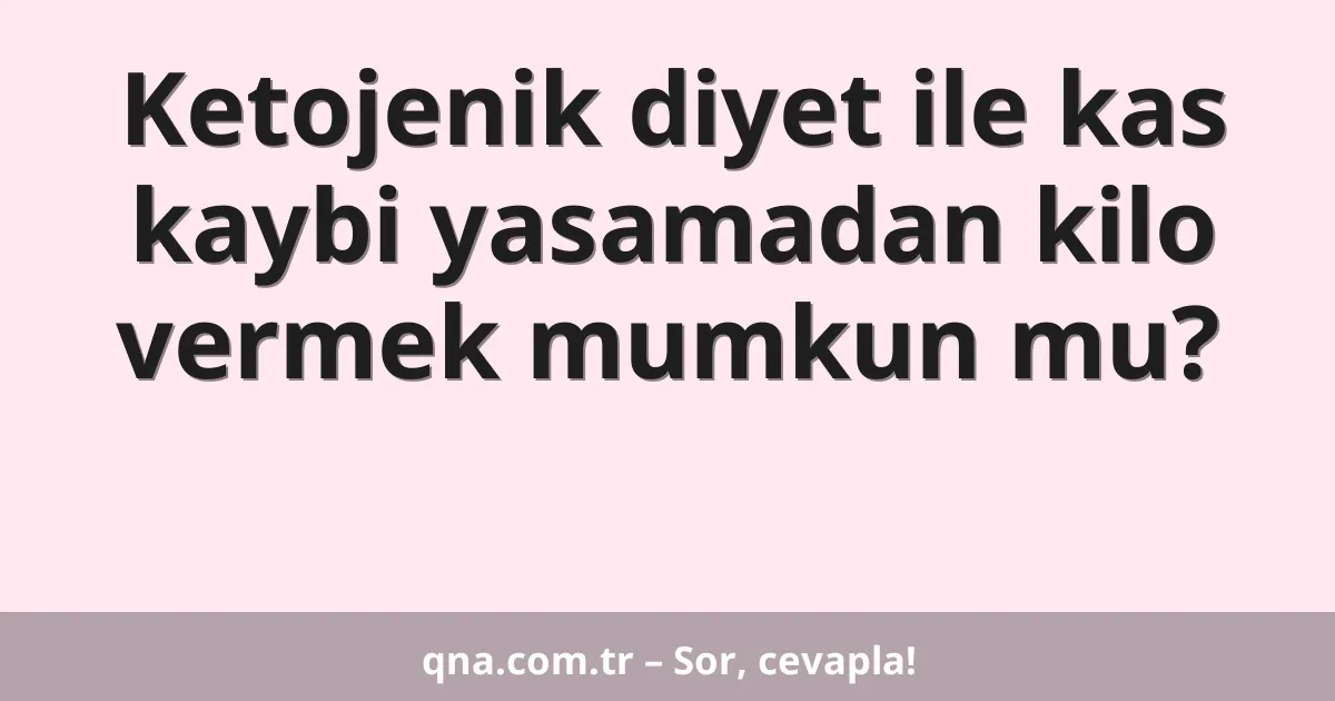 Ketojenik diyet ile kas kaybi yasamadan kilo vermek mumkun mu?