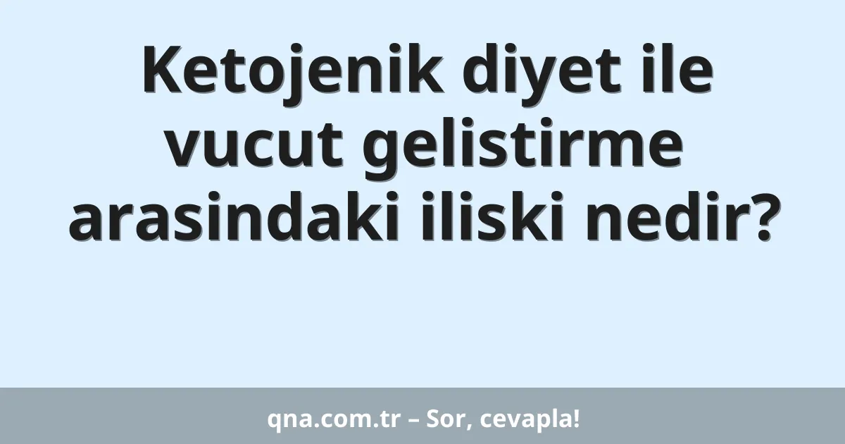 Ketojenik diyet ile vucut gelistirme arasindaki iliski nedir?