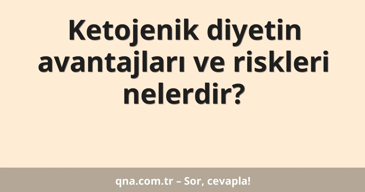 Ketojenik diyetin avantajları ve riskleri nelerdir?
