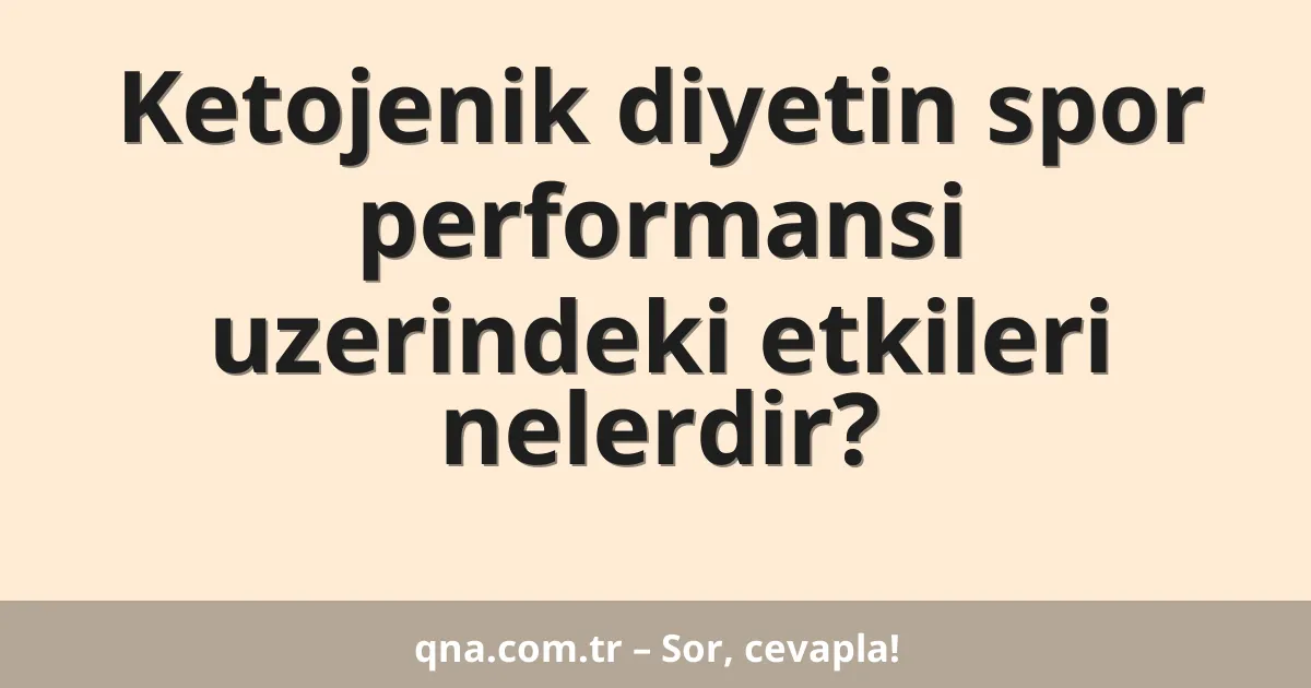 Ketojenik diyetin spor performansi uzerindeki etkileri nelerdir?