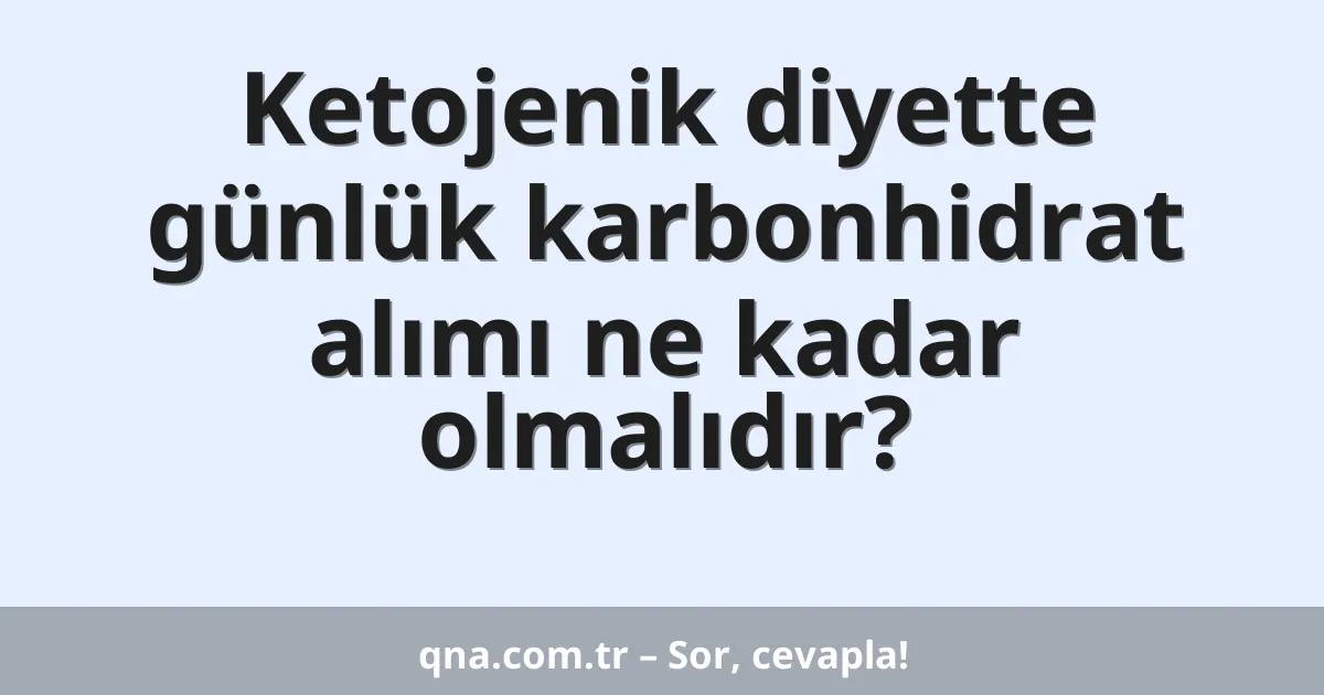 Ketojenik diyette günlük karbonhidrat alımı ne kadar olmalıdır?