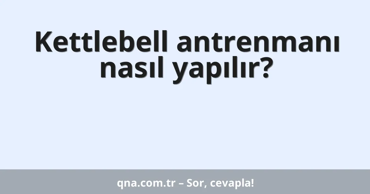 Kettlebell antrenmanı nasıl yapılır?