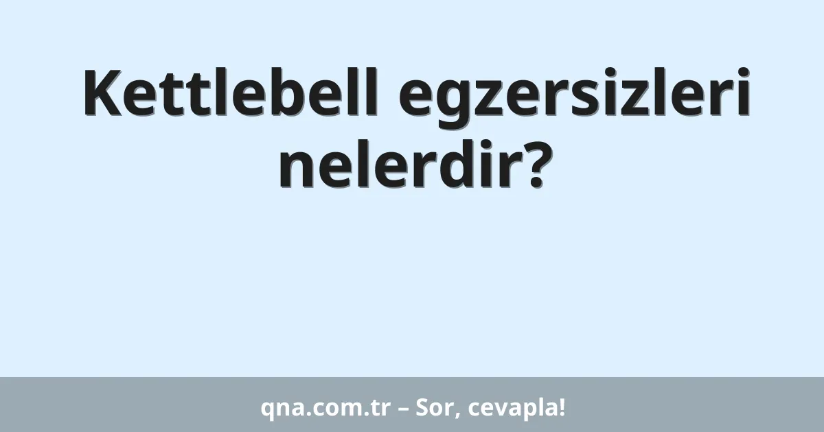 Kettlebell egzersizleri nelerdir?