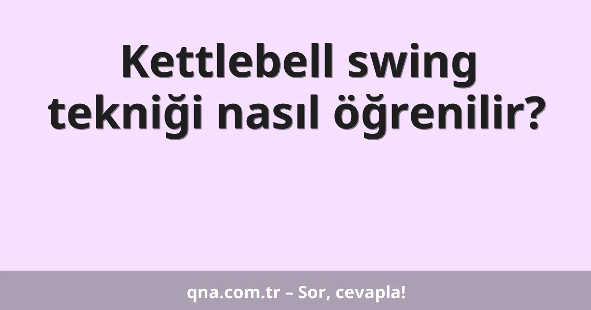 Kettlebell swing tekniği nasıl öğrenilir?