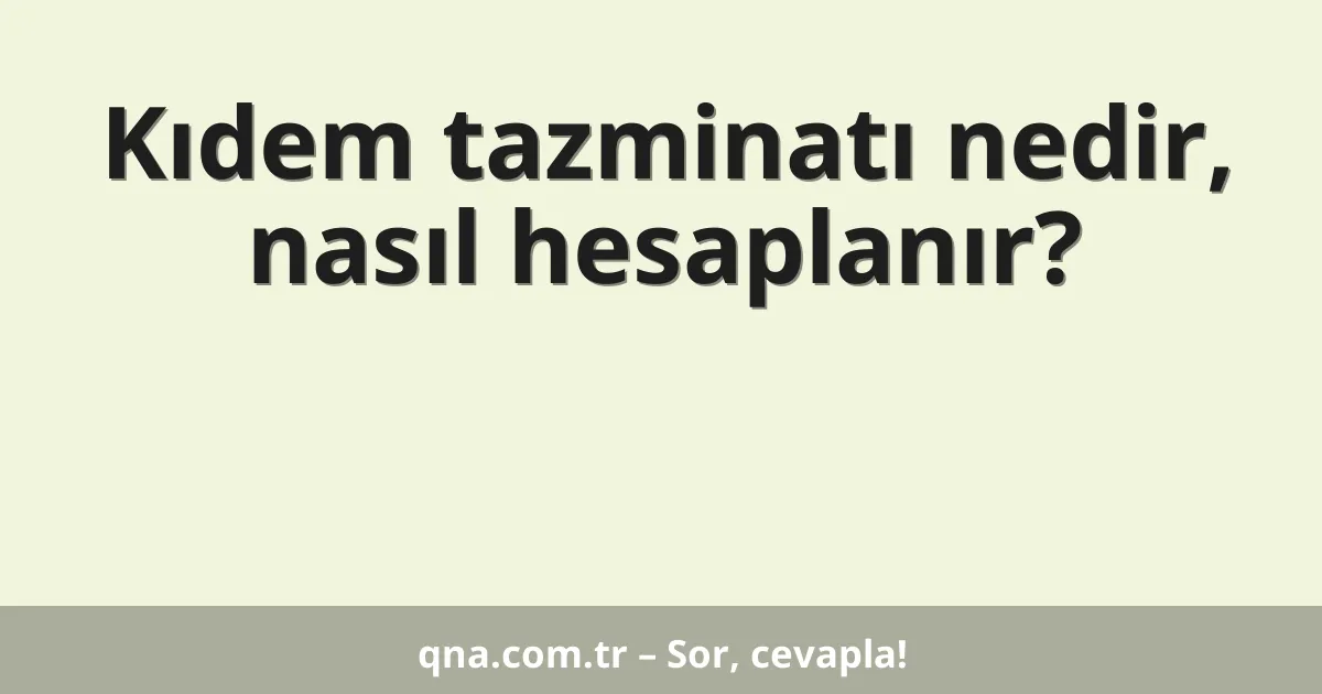 Kıdem tazminatı nedir, nasıl hesaplanır?
