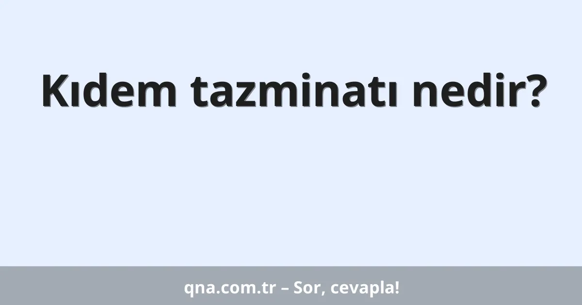 Kıdem tazminatı nedir?
