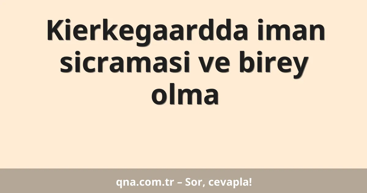 Kierkegaardda iman sicramasi ve birey olma