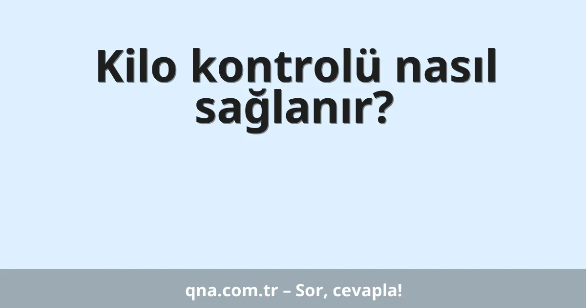 Kilo kontrolü nasıl sağlanır?