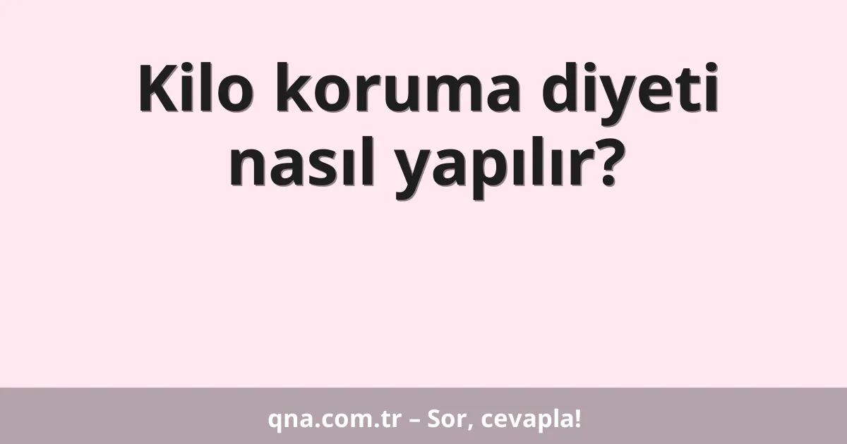 Kilo koruma diyeti nasıl yapılır?