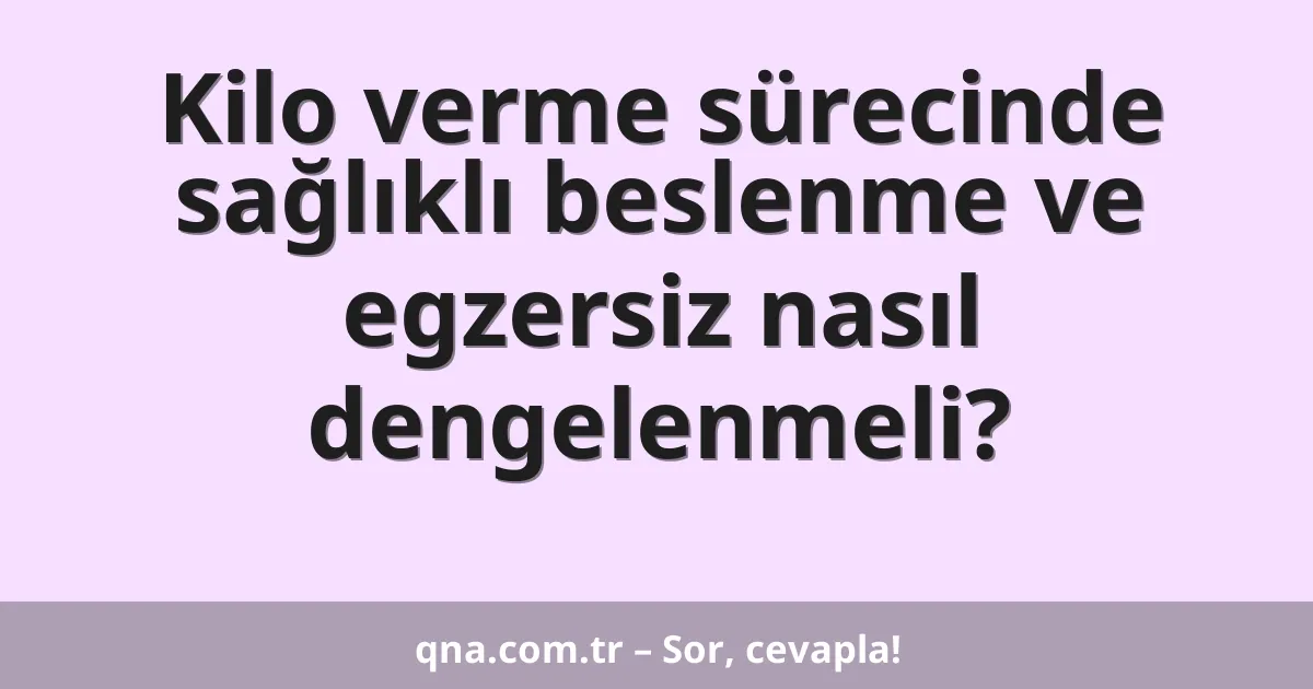 Kilo verme sürecinde sağlıklı beslenme ve egzersiz nasıl dengelenmeli?