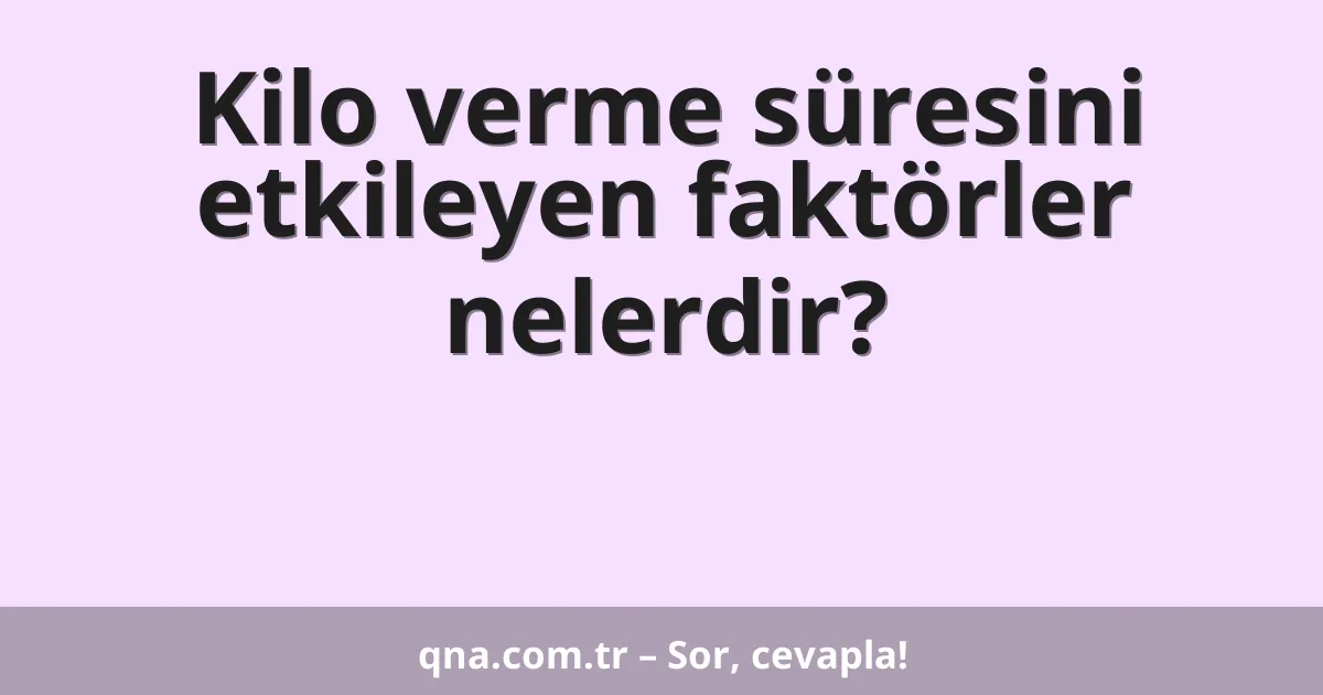 Kilo verme süresini etkileyen faktörler nelerdir?