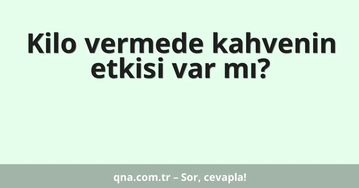 Kilo vermede kahvenin etkisi var mı?