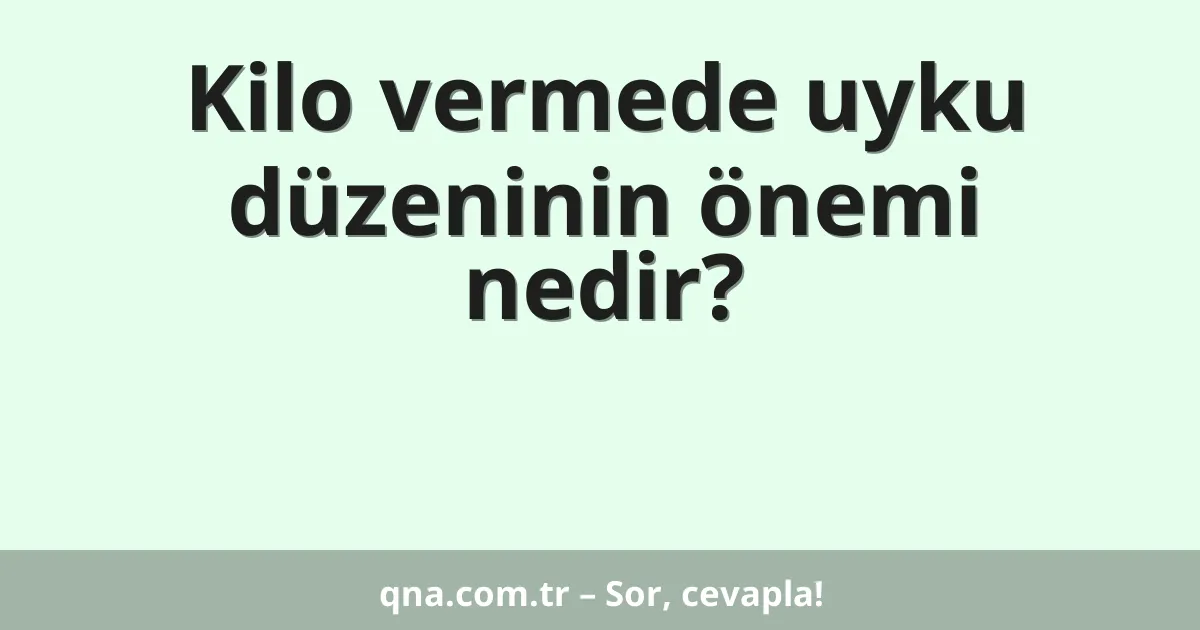 Kilo vermede uyku düzeninin önemi nedir?