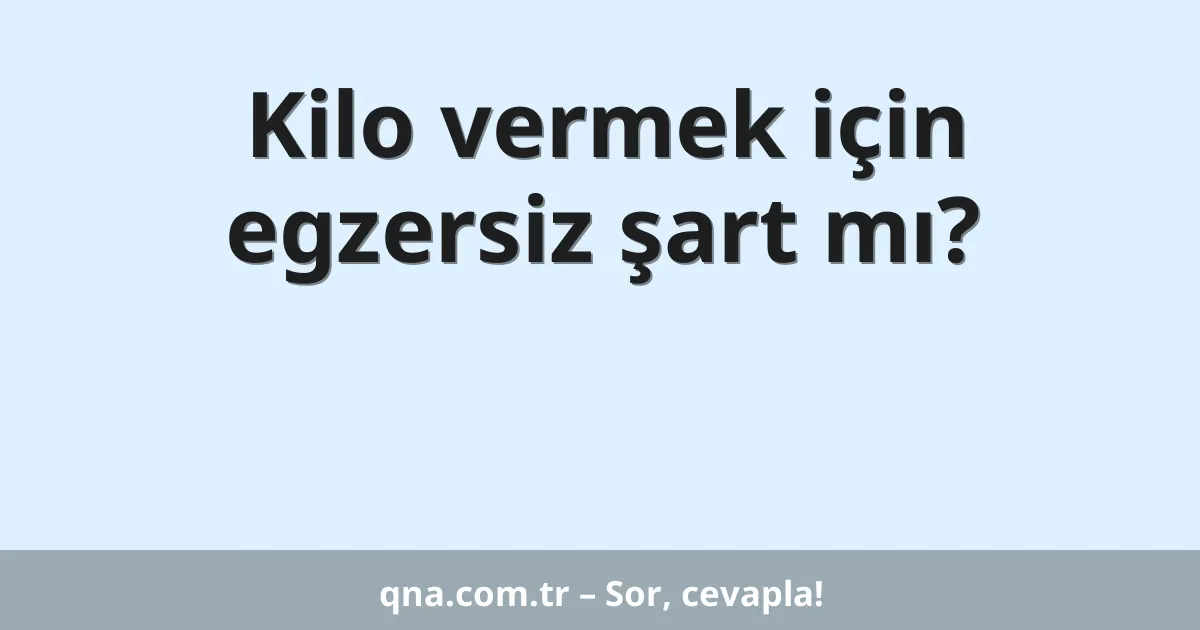 Kilo vermek için egzersiz şart mı?