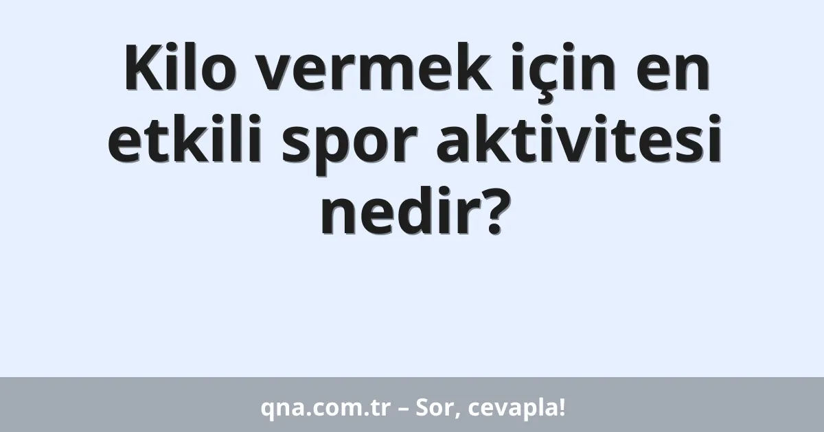 Kilo vermek için en etkili spor aktivitesi nedir?
