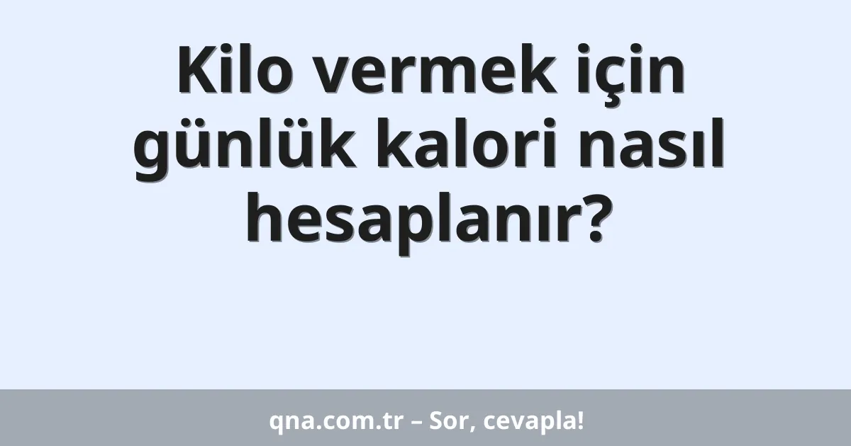 Kilo vermek için günlük kalori nasıl hesaplanır?