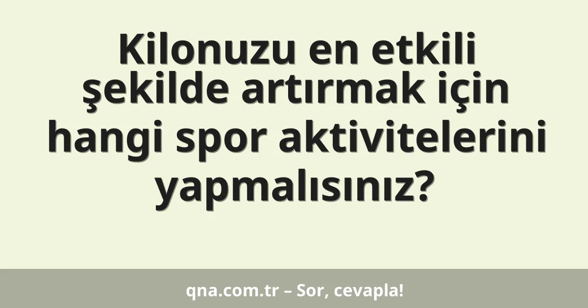 Kilonuzu en etkili şekilde artırmak için hangi spor aktivitelerini yapmalısınız?